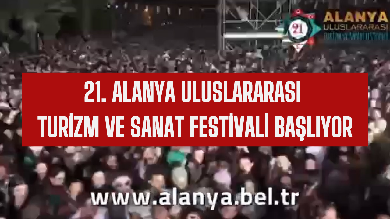 21. Alanya Uluslararası Turizm ve Sanat Festivali başlıyor