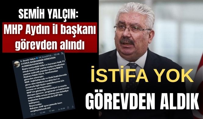 Semih Yalçın: MHP Aydın il başkanı görevden alındı