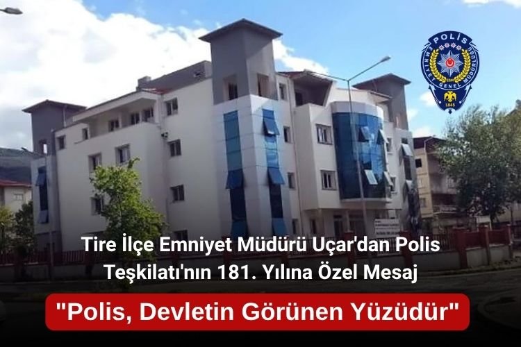 Tire İlçe Emniyet Müdürü Uçar'dan Polis Teşkilatı'nın 181. Yılına Özel Mesaj