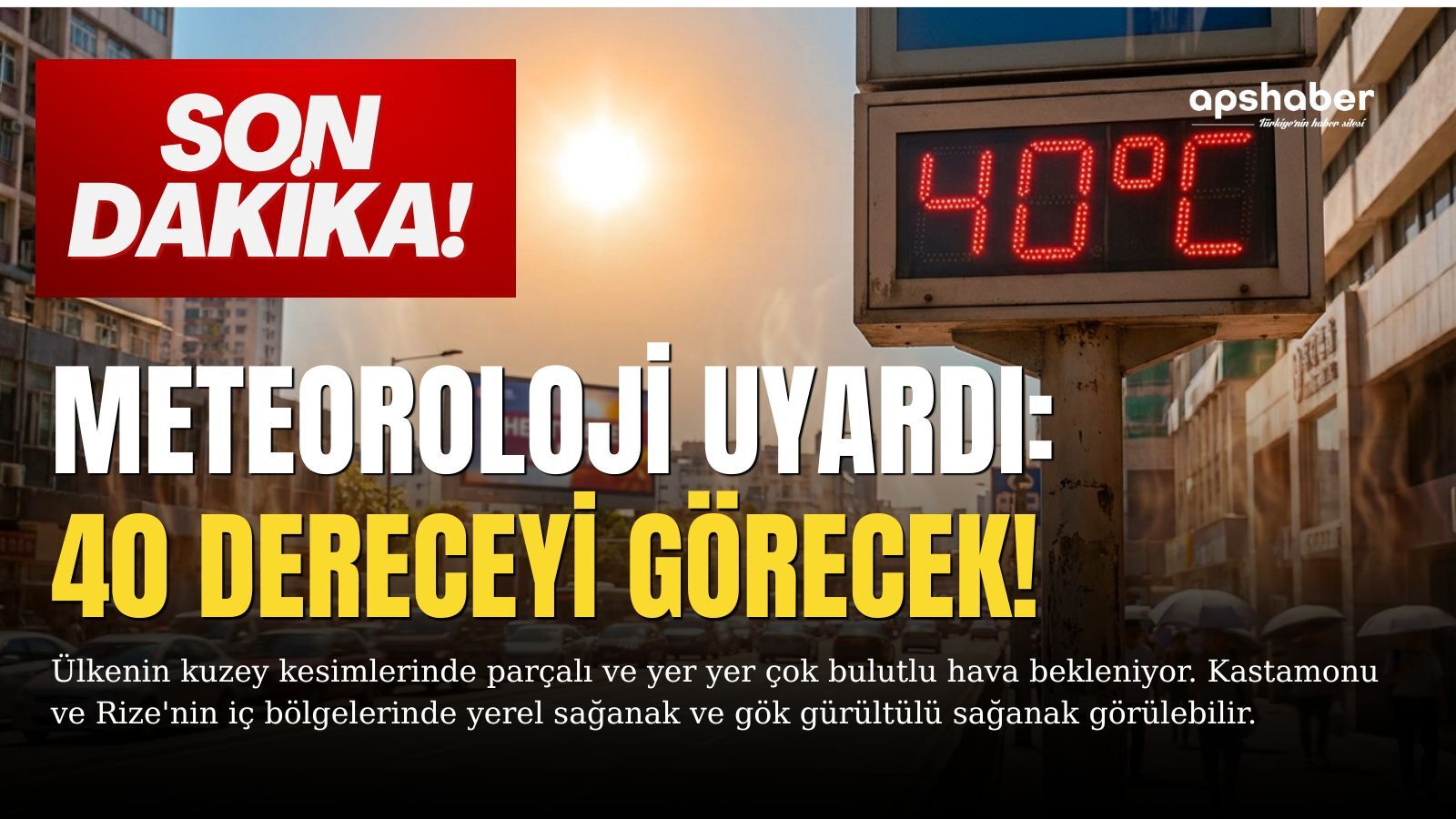 Meteoroloji uyardı: Termometreler 40 dereceyi görecek