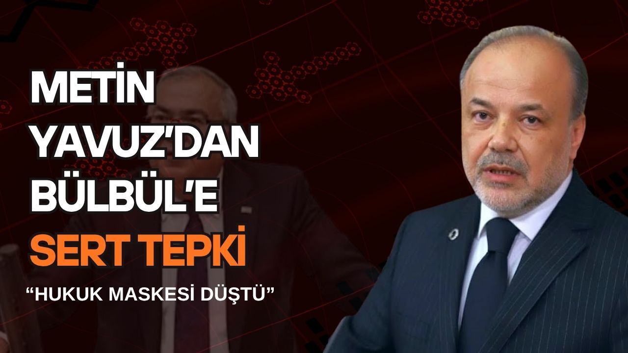 Metin Yavuz’dan Bülbül’e Sert Tepki
