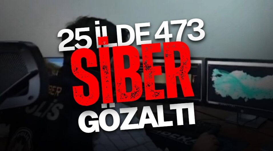 25 ilde 473 'siber' gözaltı!