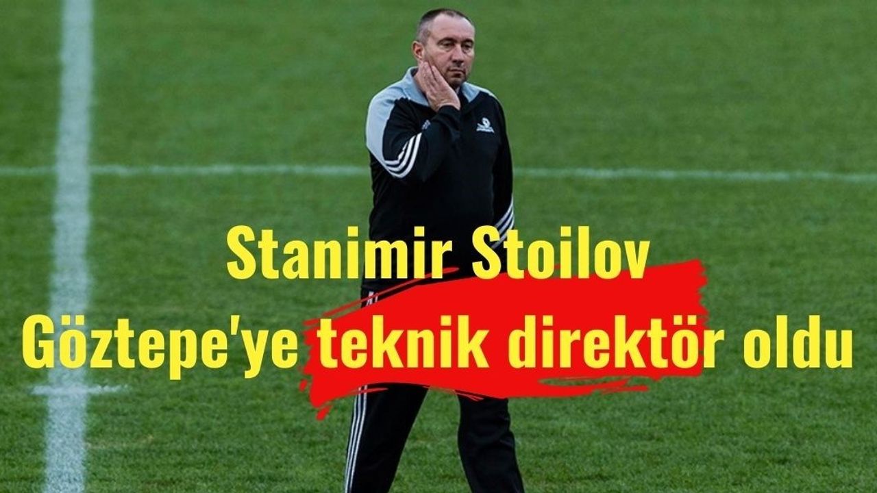 Stanimir Stoilov Göztepe'ye teknik direktör oldu