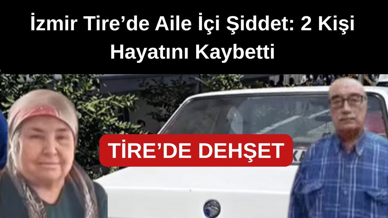 İzmir Tire’de Aile İçi Şiddet: 2 Kişi Hayatını Kaybetti