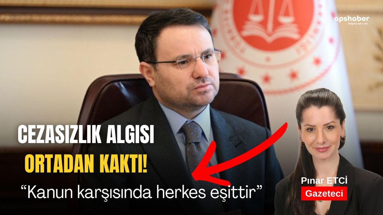 Cezasızlık algısı ortadan kalktı! Kanun karşısında herkes eşittir.