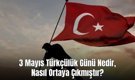 3 Mayıs Türkçülük Günü Nedir, Nasıl Ortaya Çıkmıştır?