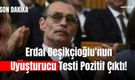 Erdal Beşikçioğlu'nun uyuşturucu testi pozitif çıktı!