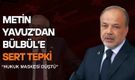 Metin Yavuz’dan Bülbül’e Sert Tepki