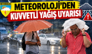 Meteoroloji'den kuvvetli yağış uyarısı