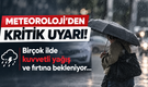 Meteoroloji'den kritik uyarı! Birçok ilde kuvvetli yağış ve fırtına bekleniyor