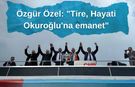 Özgür Özel: "Tire, Hayati Okuroğlu'na emanet"
