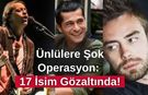 Ünlülere Şok Operasyon: 17 İsim Gözaltında!