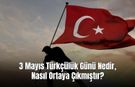 3 Mayıs Türkçülük Günü Nedir, Nasıl Ortaya Çıkmıştır?