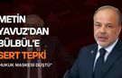 Metin Yavuz’dan Bülbül’e Sert Tepki