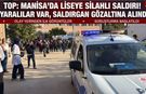 Manisa'da liseye silahlı saldırı! Yaralılar var, saldırgan gözaltına alındı