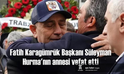 Fatih Karagümrük Başkanı Süleyman Hurma'nın annesi vefat etti