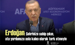 Erdoğan: Şehrinize sahip çıkın,  ata yurdunuzu asla kalıcı olarak terk etmeyin