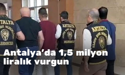 Antalya’da 1,5 milyon liralık vurgun