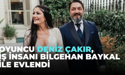 Oyuncu Deniz Çakır,  iş insanı Bilgehan Baykal ile evlendi