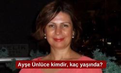 Ayşe Ünlüce kimdir, kaç yaşında?