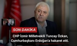 CHP İzmir Milletvekili Tuncay Özkan, Cumhurbaşkanı Erdoğan'a hakaret etti.