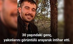 30 yaşındaki genç, yakınlarını görüntülü arayarak intihar etti.