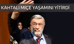 Kahtalı Mıçe yaşamını yitirdi