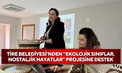 Tire Belediyesi’nden “Ekolojik Sınıflar, Nostaljik Hayatlar” projesine destek