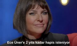 Ece Üner'e 2 yıla kadar hapis isteniyor