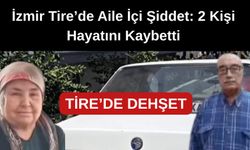 İzmir Tire’de Aile İçi Şiddet: 2 Kişi Hayatını Kaybetti