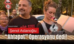 Şenol Aslanoğlu: "Ahtapot" operasyonu dedi!