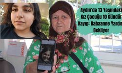 Aydın’da 13 yaşındaki kız çocuğu 10 gündür kayıp: babaanne yardım bekliyor