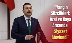 "Yangın Sözcükleri: Özel ve Kaya Arasında Siyaset Alevlendi"