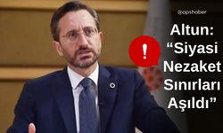 Altun: “Siyasi Nezaket Sınırları Aşıldı”