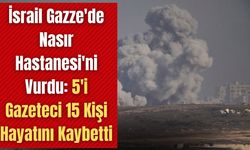 İsrail Gazze'de Nasır Hastanesi'ni Vurdu: 5'i Gazeteci 15 Kişi Hayatını Kaybetti