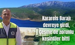 Karareis Barajı devreye girdi, Çeşme'de zorunlu kesintiler bitti