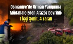 Osmaniye’de Orman Yangınına Müdahale Eden Arazöz Devrildi: 1 İşçi Şehit, 4 Yaralı