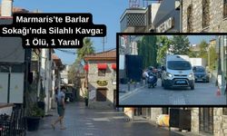 Marmaris’te barlar sokağı’nda silahlı kavga: 1 Ölü, 1 yaralı