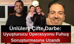 Ünlülere Çifte Darbe: Uyuşturucu Operasyonu Fuhuş Soruşturmasına Uzandı