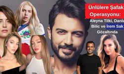 Ünlülere Şafak Operasyonu: Aleyna Tilki, Danla Bilic ve İrem Sak Gözaltında