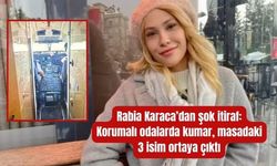 Rabia Karaca’dan şok itiraf: Korumalı odalarda kumar, masadaki 3 isim ortaya çıktı