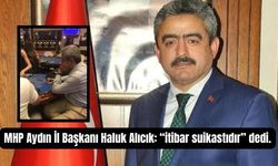 MHP Aydın İl Başkanı Haluk Alıcık: “itibar suikastıdır” dedi