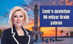İzmir’e devletten 98 milyar liralık yatırım