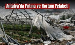 Antalya’da Fırtına ve Hortum Felaketi