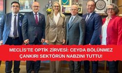 MECLİS'TE OPTİK ZİRVESİ: CEYDA BÖLÜNMEZ ÇANKIRI SEKTÖRÜN NABZINI TUTTU!