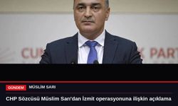 CHP Sözcüsü Müslim Sarı'dan İzmit operasyonuna ilişkin açıklama