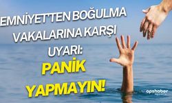 Emniyet'ten boğulma vakalarına karşı uyarı: Panik yapmayın!
