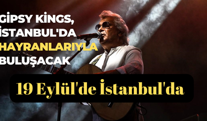 Gipsy Kings,  İstanbul'da hayranlarıyla buluşacak