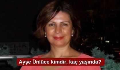 Ayşe Ünlüce kimdir, kaç yaşında?