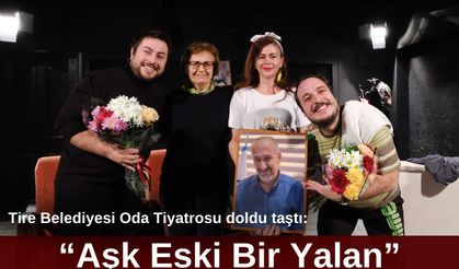 Tire Belediyesi Oda Tiyatrosu doldu taştı: “Aşk Eski Bir Yalan”